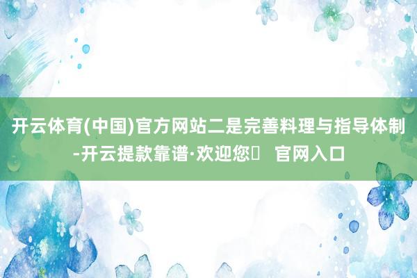 开云体育(中国)官方网站二是完善料理与指导体制-开云提款靠谱·欢迎您✅ 官网入口