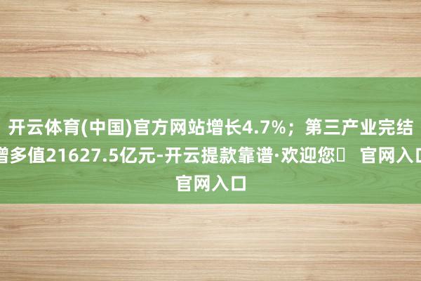 开云体育(中国)官方网站增长4.7%；第三产业完结增多值21627.5亿元-开云提款靠谱·欢迎您✅ 官网入口